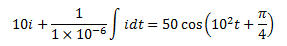 By applying Kirchhoff’s voltage law to the circuit (D+1/10-5) )i=-500sin(1000t+π/4)